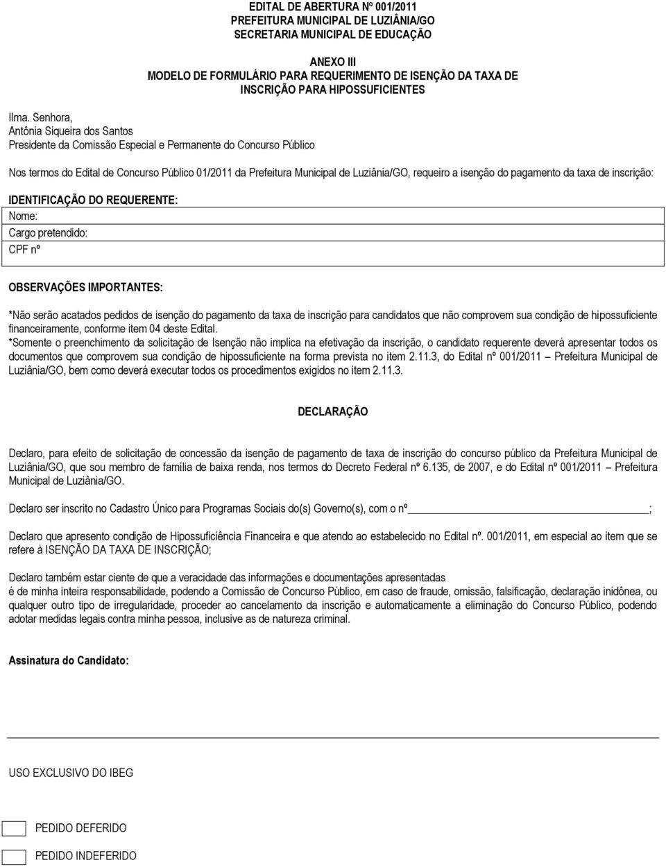 a isenção do pagamento da taxa de inscrição: IDENTIFICAÇÃO DO REQUERENTE: Nome: Cargo pretendido: CPF nº OBSERVAÇÕES IMPORTANTES: *Não serão acatados pedidos de isenção do pagamento da taxa de