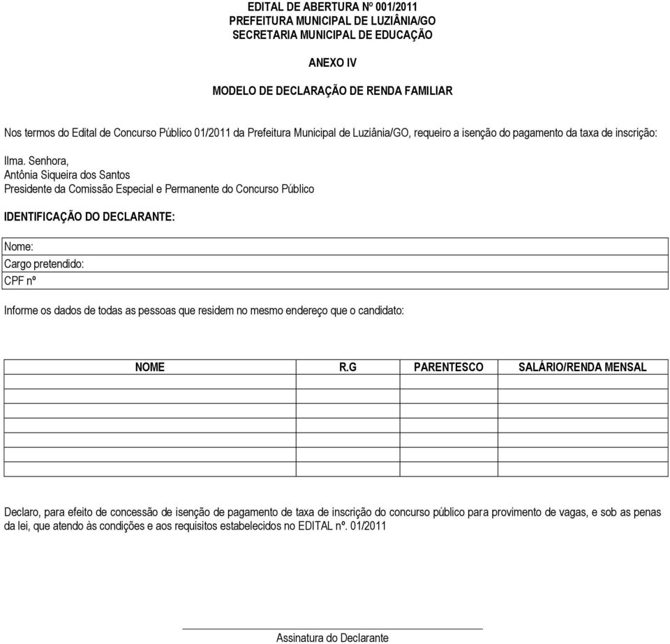 Senhora, Antônia Siqueira dos Santos Presidente da Comissão Especial e Permanente do Concurso Público IDENTIFICAÇÃO DO DECLARANTE: Nome: Cargo pretendido: CPF nº Informe os dados de todas as