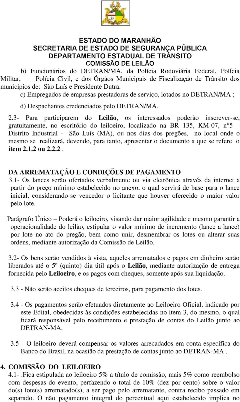 3- Para participarem do Leilão, os interessados poderão inscrever-se, gratuitamente, no escritório do leiloeiro, localizado na BR 135, KM-07, n 5 Distrito Industrial - São Luís (MA), ou nos dias dos