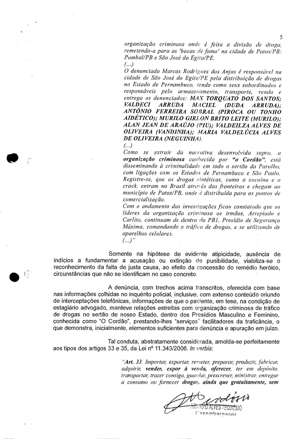 lamento, transporte, venda e entrega os denunciados: MAX TORQUATO DOS SANTOS; VALDECI ARRUDA MACIEL (DUDA ARRUDA); ANTÔNIO FERREIRA SOBRAL (PIROCA OU TONHO AIDÉTICO); MURILO GIRLON BRITO LEITE