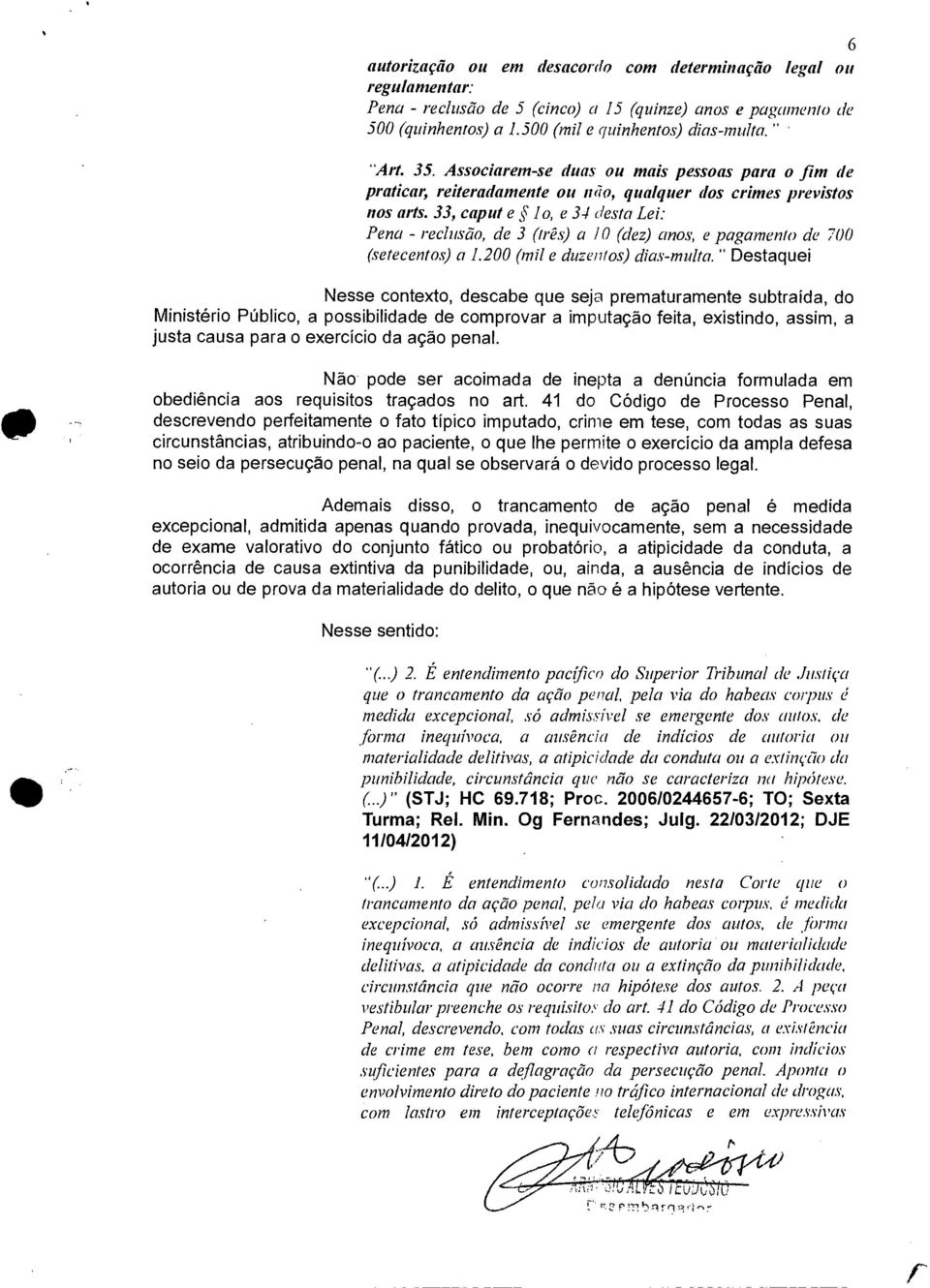 33, capta e 1 o, e 34 desta Lei: Pena - reclusão, de 3 (três) a 10 (dez) anos, e pagamento de 700 (setecentos) a 1.200 (mil e duzentos) dias-multa.