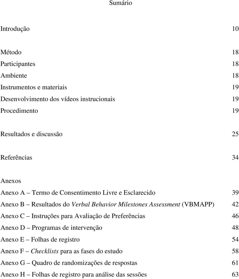Milestones Assessment (VBMAPP) 42 Anexo C Instruções para Avaliação de Preferências 46 Anexo D Programas de intervenção 48 Anexo E Folhas de