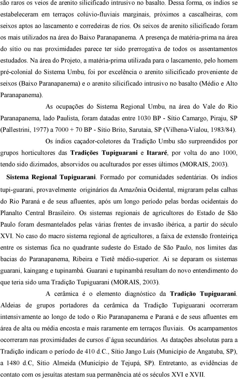 Os seixos de arenito silicificado foram os mais utilizados na área do Baixo Paranapanema.