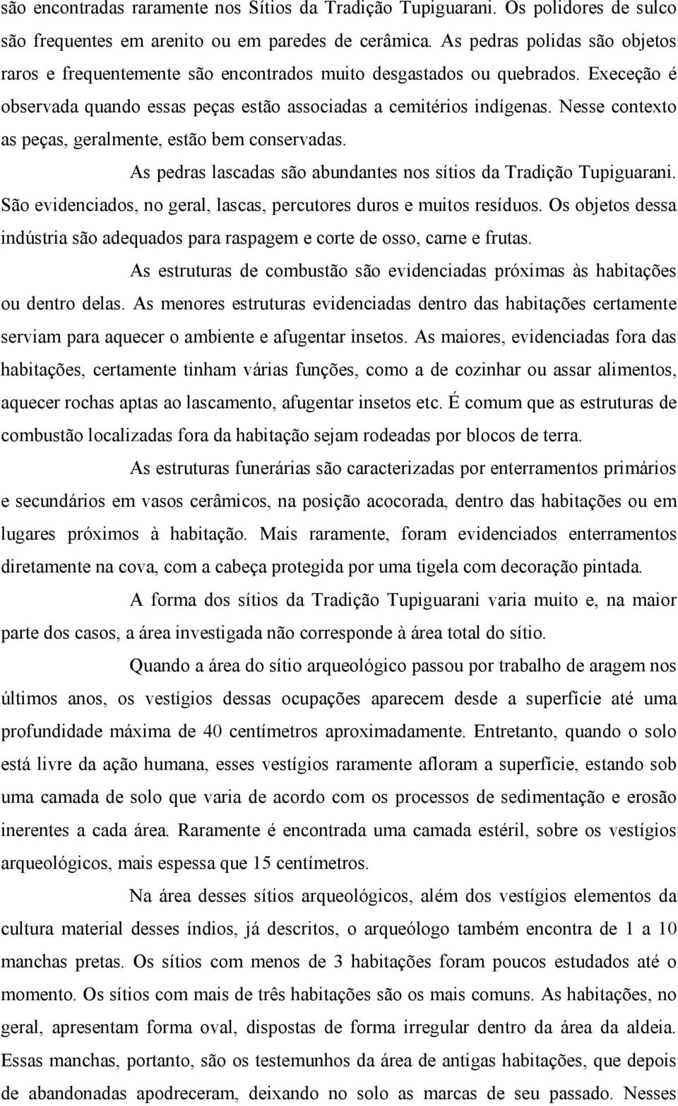 Nesse contexto as peças, geralmente, estão bem conservadas. As pedras lascadas são abundantes nos sítios da Tradição Tupiguarani.