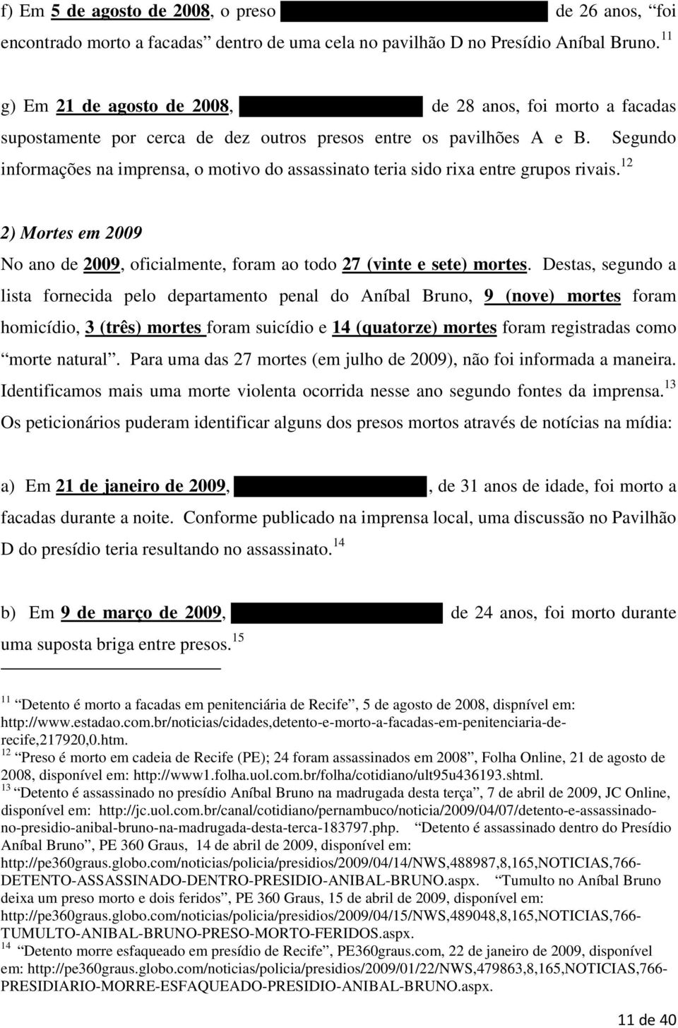 Segundo informações na imprensa, o motivo do assassinato teria sido rixa entre grupos rivais. 12 2) Mortes em 2009 No ano de 2009, oficialmente, foram ao todo 27 (vinte e sete) mortes.