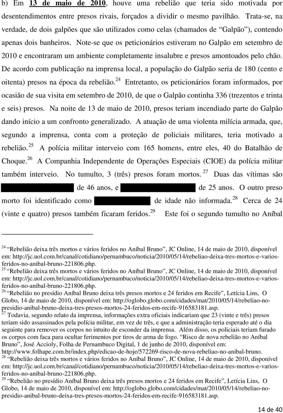 Note-se que os peticionários estiveram no Galpão em setembro de 2010 e encontraram um ambiente completamente insalubre e presos amontoados pelo chão.