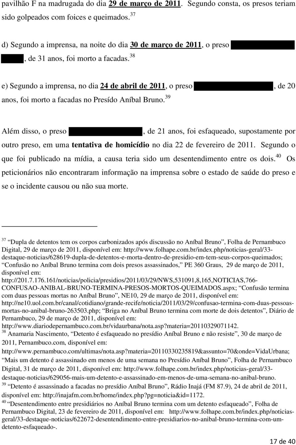 38 e) Segundo a imprensa, no dia 24 de abril de 2011, o preso, de 20 anos, foi morto a facadas no Presído Aníbal Bruno.