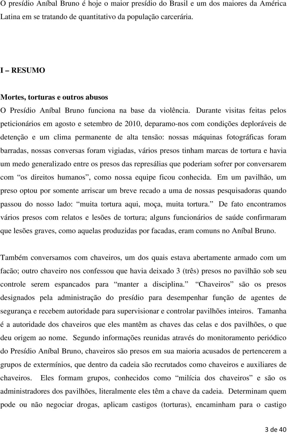 Durante visitas feitas pelos peticionários em agosto e setembro de 2010, deparamo-nos com condições deploráveis de detenção e um clima permanente de alta tensão: nossas máquinas fotográficas foram