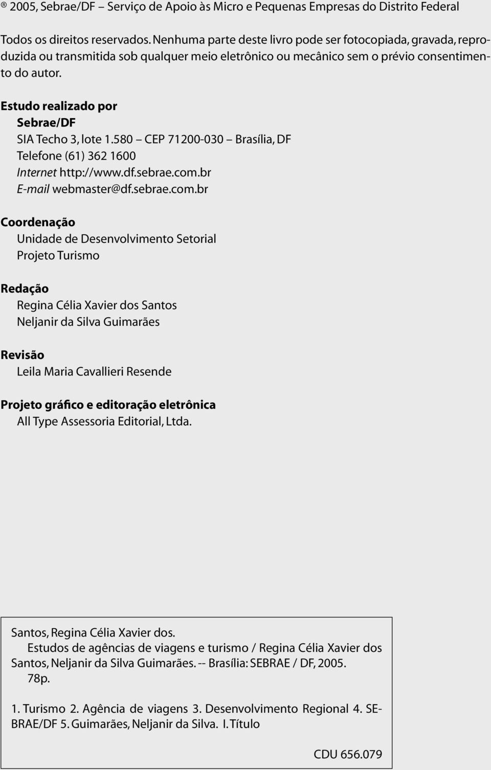 Estudo realizado por Sebrae/DF SIA Techo 3, lote 1.580 CEP 71200-030 Brasília, DF Telefone (61) 362 1600 Internet http://www.df.sebrae.com.