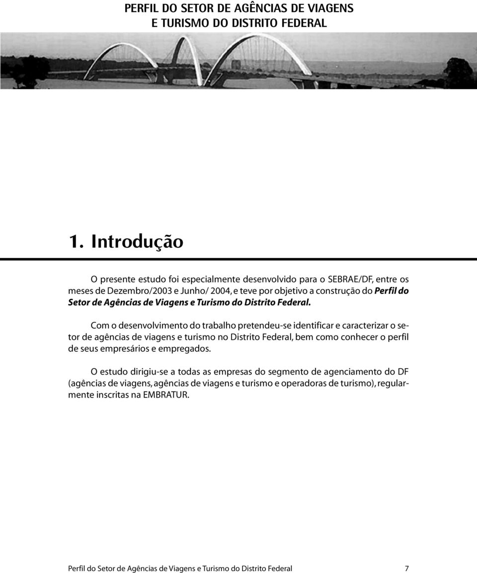 Com o desenvolvimento do trabalho pretendeu-se identificar e caracterizar o setor de agências de viagens e turismo no Distrito Federal, bem como conhecer o perfil de seus