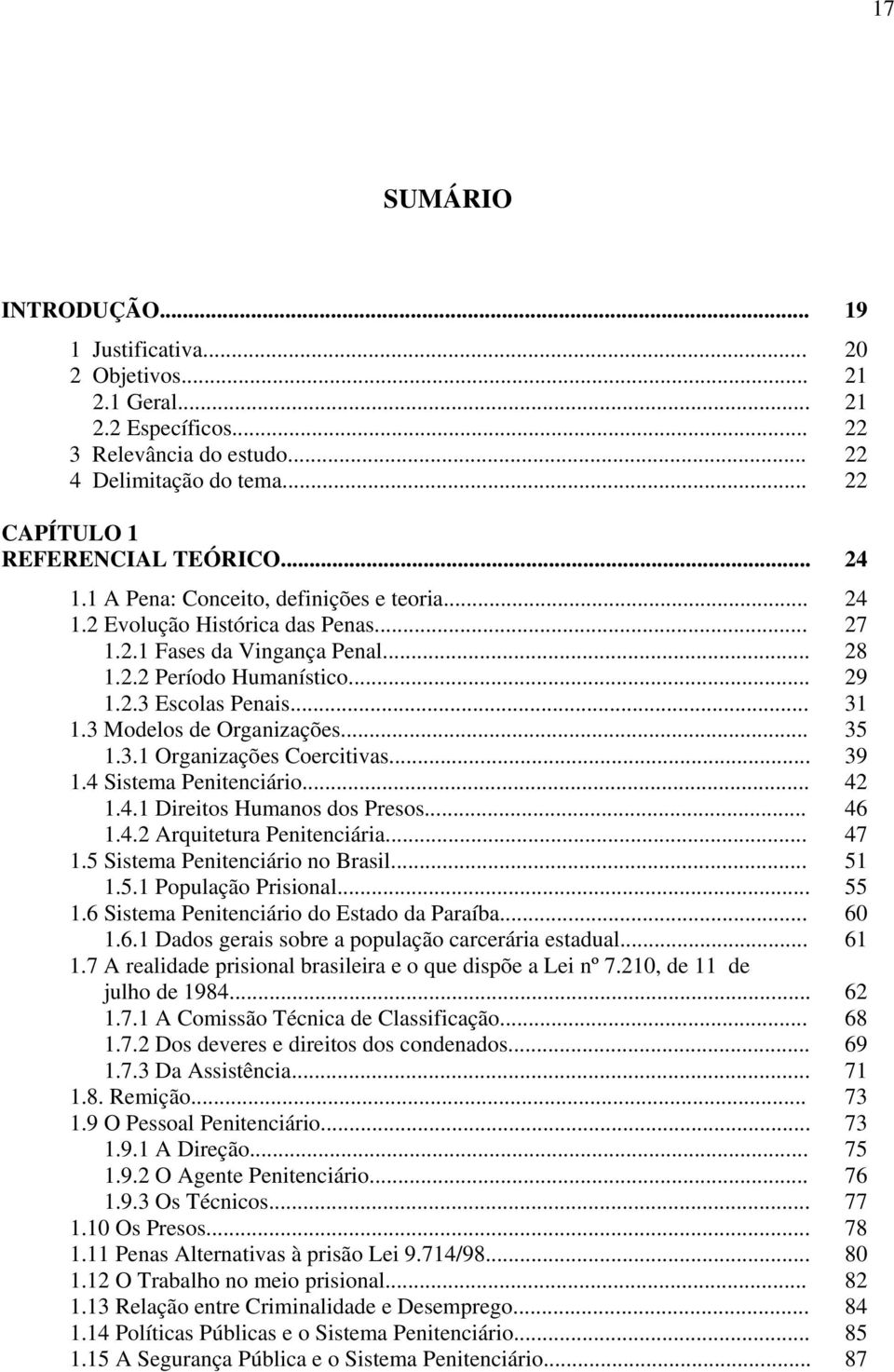 .. 1.4.1 Direitos Humanos dos Presos... 1.4.2 Arquitetura Penitenciária... 1.5 Sistema Penitenciário no Brasil... 1.5.1 População Prisional... 1.6 Sistema Penitenciário do Estado da Paraíba... 1.6.1 Dados gerais sobre a população carcerária estadual.