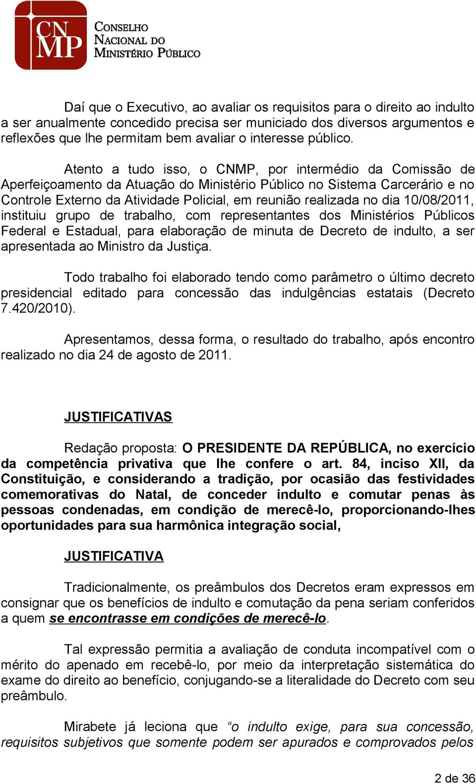 Atento a tudo isso, o CNMP, por intermédio da Comissão de Aperfeiçoamento da Atuação do Ministério Público no Sistema Carcerário e no Controle Externo da Atividade Policial, em reunião realizada no