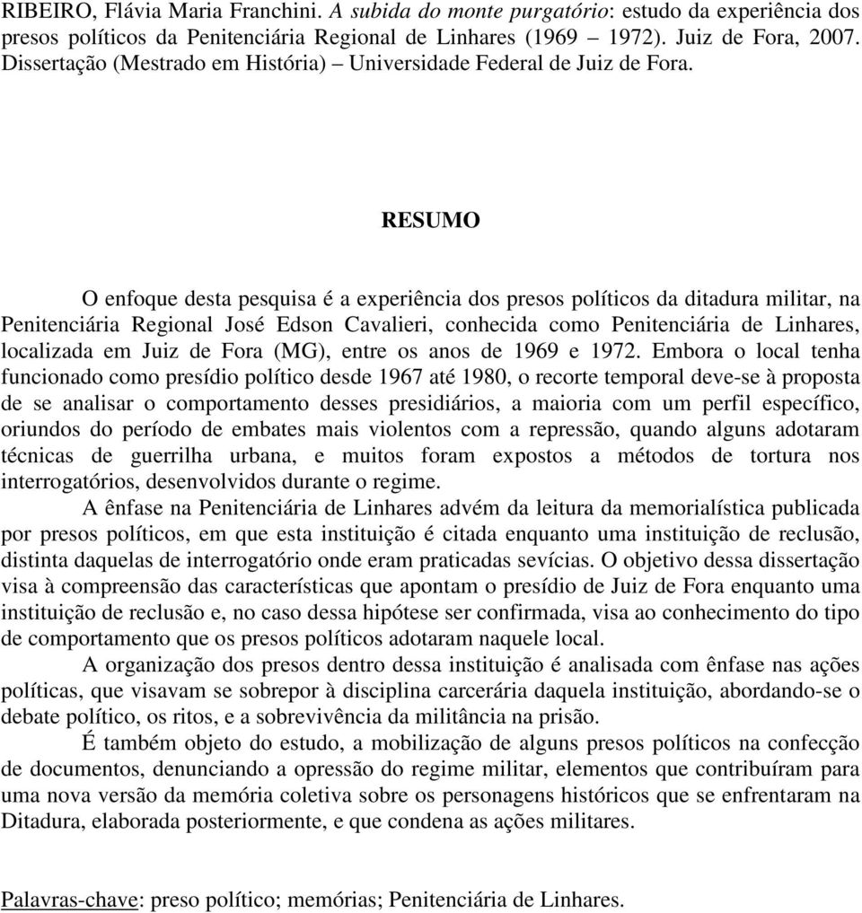 RESUMO O enfoque desta pesquisa é a experiência dos presos políticos da ditadura militar, na Penitenciária Regional José Edson Cavalieri, conhecida como Penitenciária de Linhares, localizada em Juiz