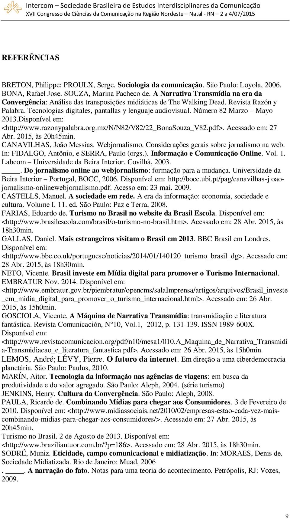 Número 82 Marzo Mayo 2013.Disponível em: <http://www.razonypalabra.org.mx/n/n82/v82/22_bonasouza_v82.pdf>. Acessado em: 27 Abr. 2015, às 20h45min. CANAVILHAS, João Messias. Webjornalismo.