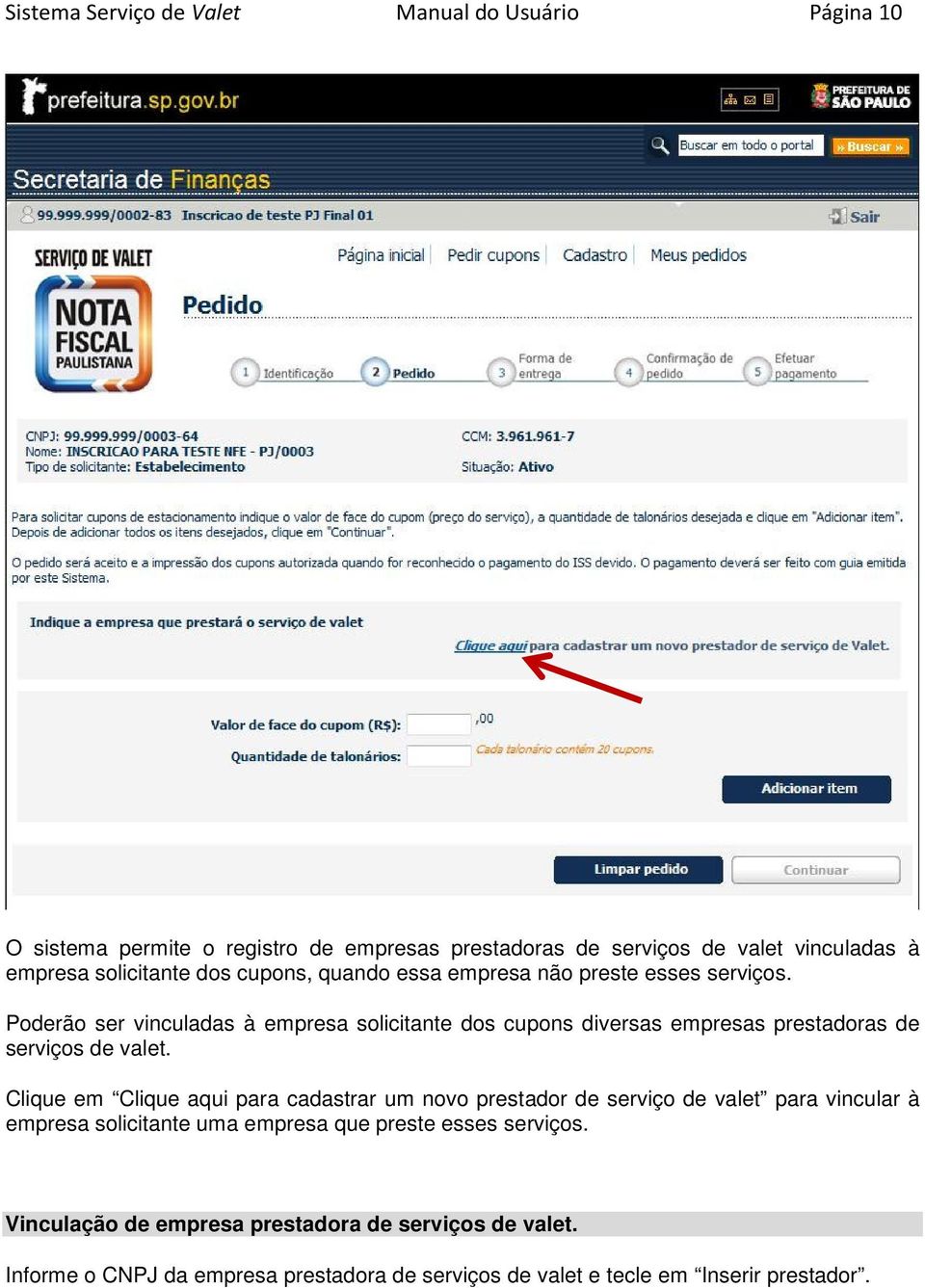 Poderão ser vinculadas à empresa solicitante dos cupons diversas empresas prestadoras de serviços de valet.