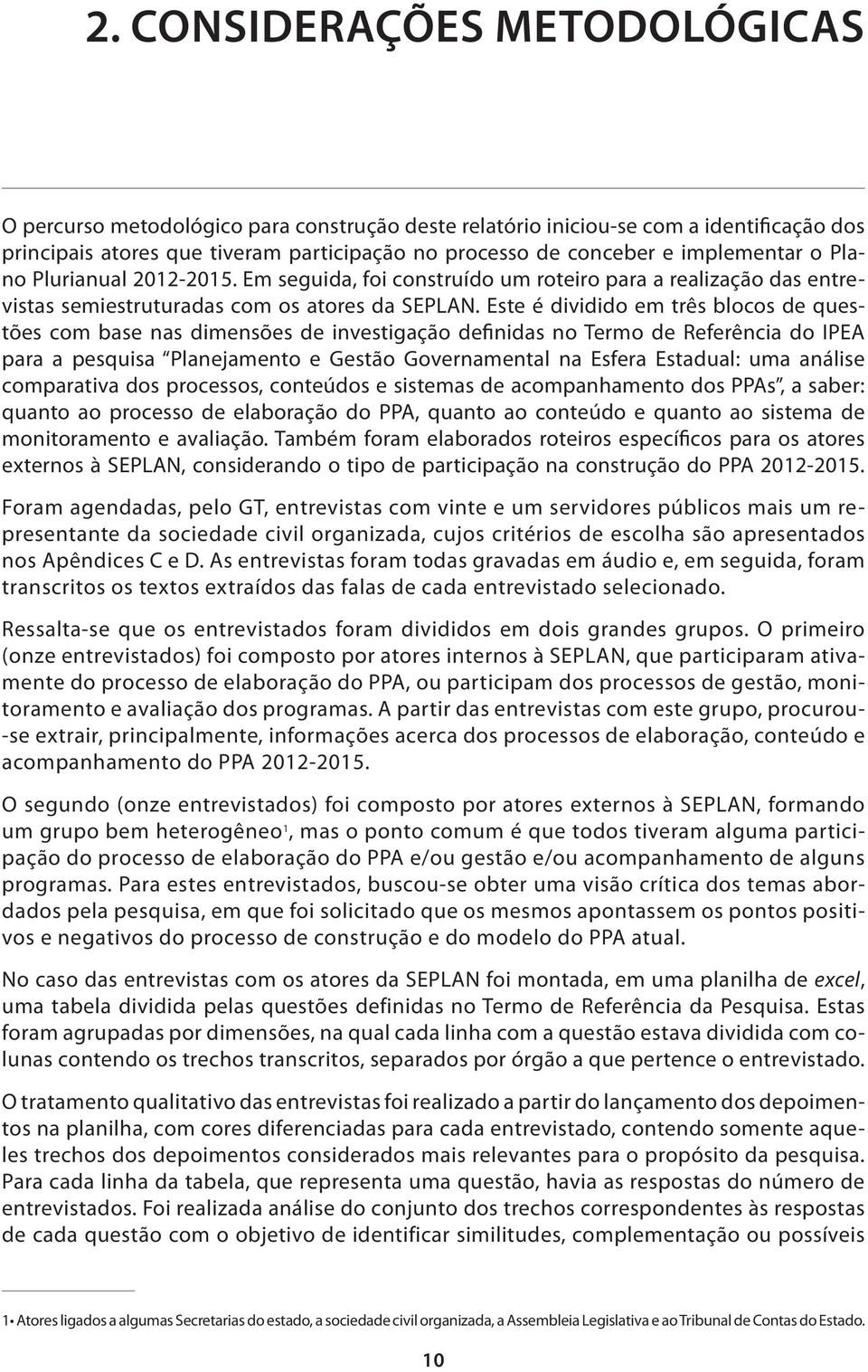 Este é dividido em três blocos de questões com base nas dimensões de investigação definidas no Termo de Referência do IPEA para a pesquisa Planejamento e Gestão Governamental na Esfera Estadual: uma