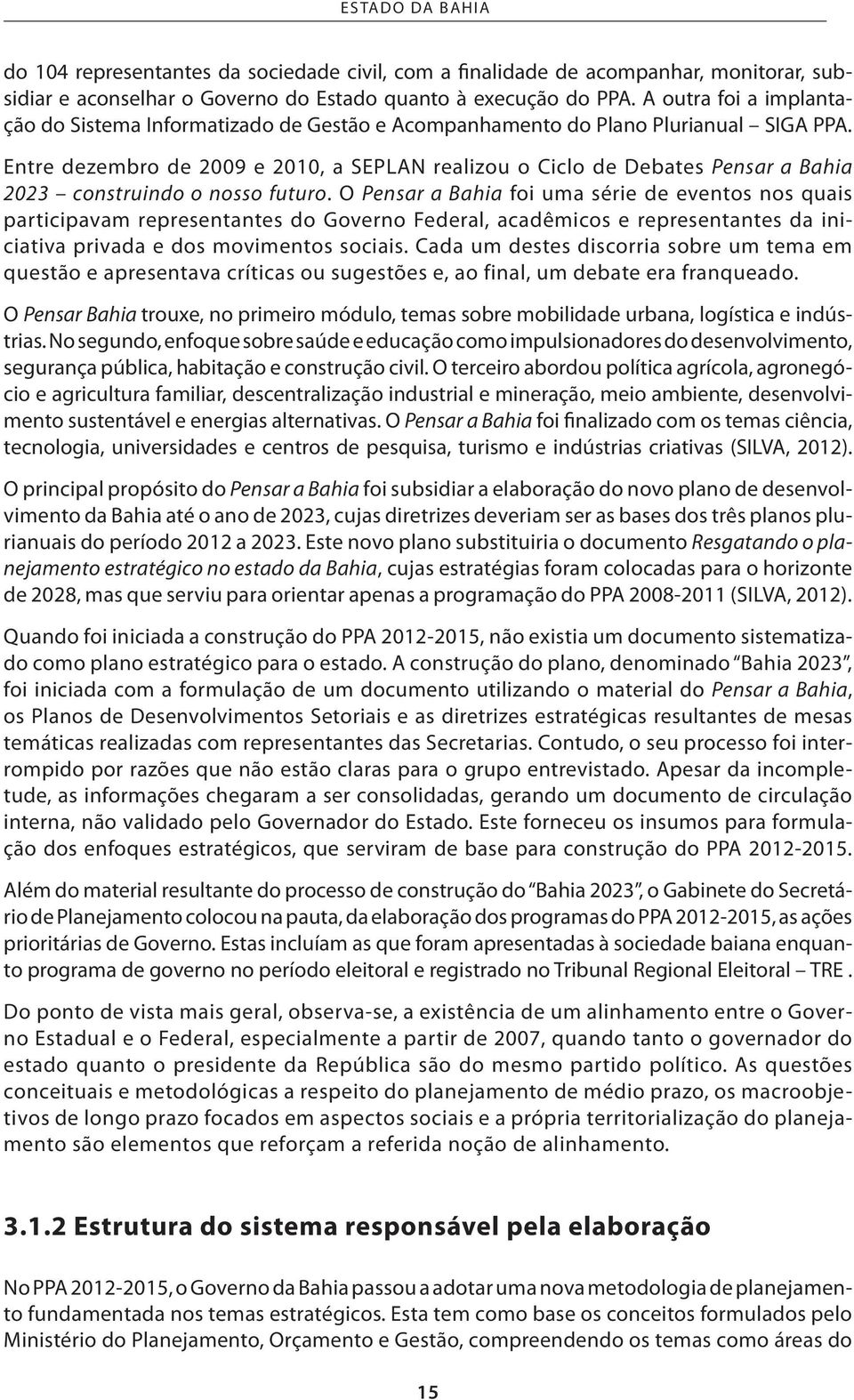 Entre dezembro de 2009 e 2010, a SEPLAN realizou o Ciclo de Debates Pensar a Bahia 2023 construindo o nosso futuro.
