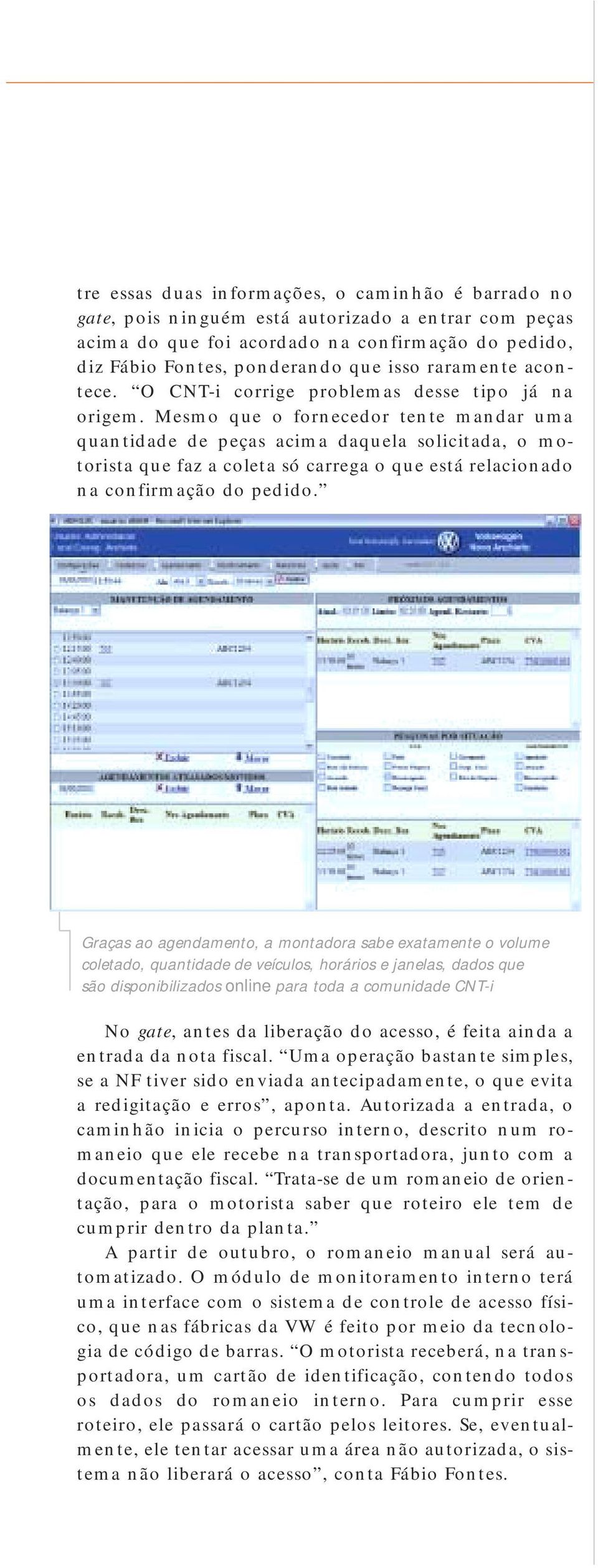 Mesmo que o fornecedor tente mandar uma quantidade de peças acima daquela solicitada, o motorista que faz a coleta só carrega o que está relacionado na confirmação do pedido.