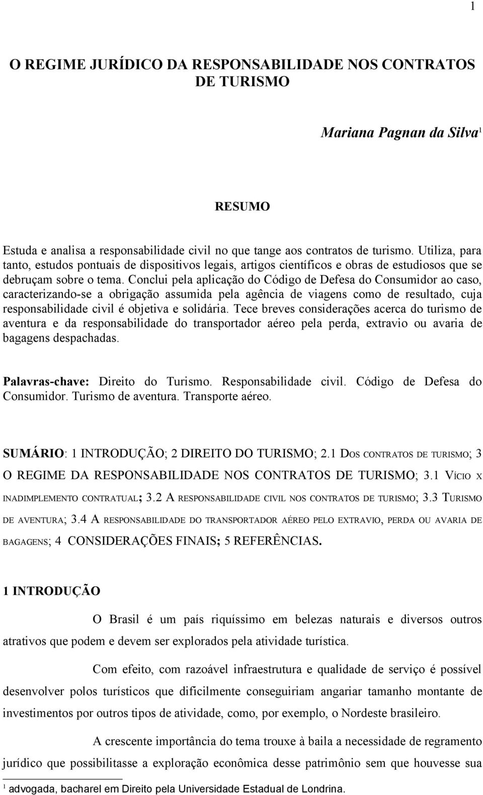 Conclui pela aplicação do Código de Defesa do Consumidor ao caso, caracterizando-se a obrigação assumida pela agência de viagens como de resultado, cuja responsabilidade civil é objetiva e solidária.