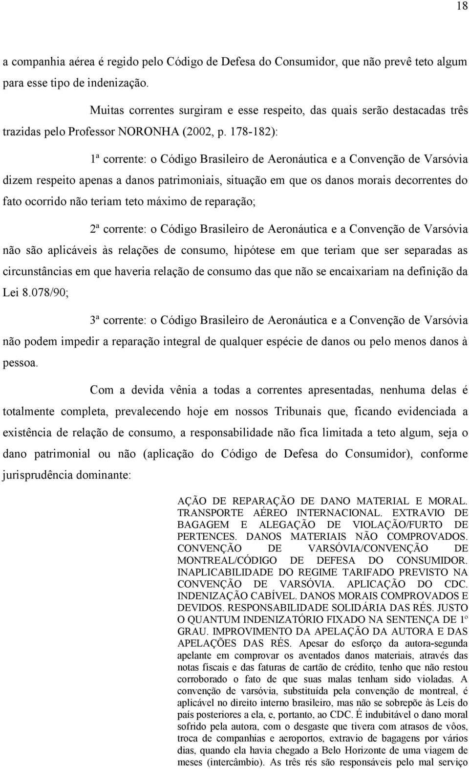 178-182): 1ª corrente: o Código Brasileiro de Aeronáutica e a Convenção de Varsóvia dizem respeito apenas a danos patrimoniais, situação em que os danos morais decorrentes do fato ocorrido não teriam