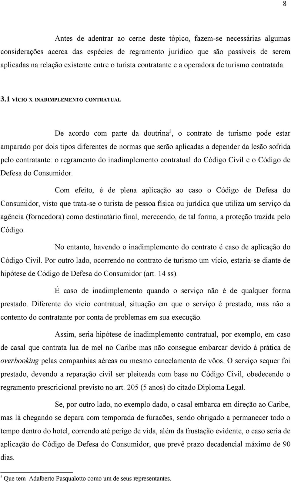 1 VÍCIO X INADIMPLEMENTO CONTRATUAL De acordo com parte da doutrina 3, o contrato de turismo pode estar amparado por dois tipos diferentes de normas que serão aplicadas a depender da lesão sofrida