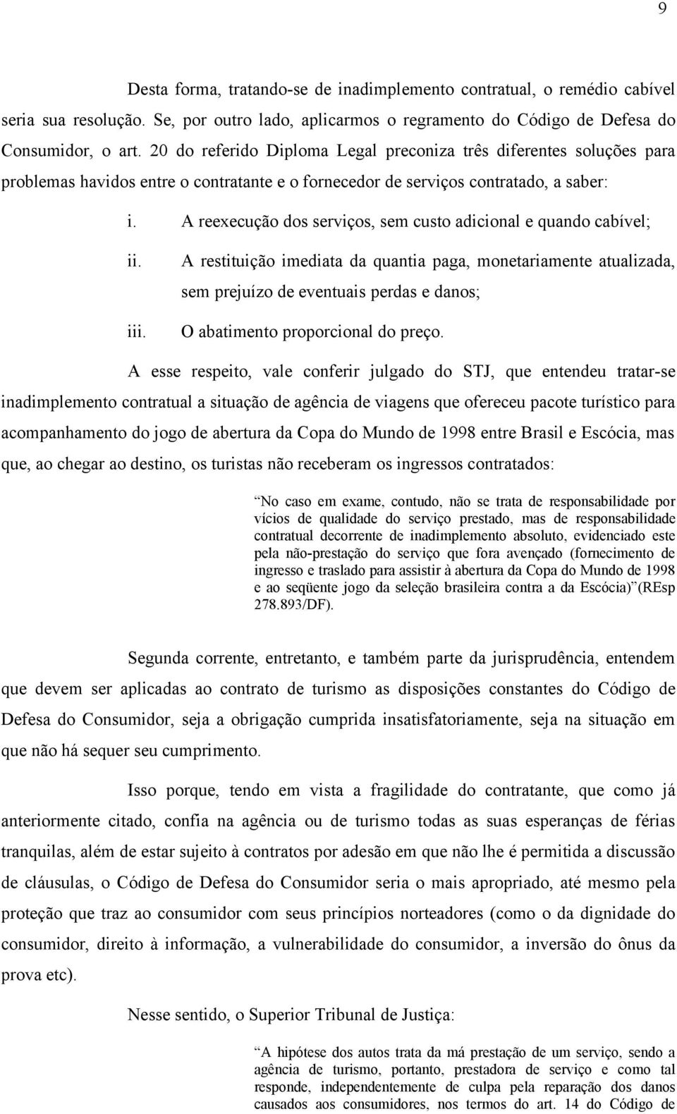 A reexecução dos serviços, sem custo adicional e quando cabível; ii. iii.