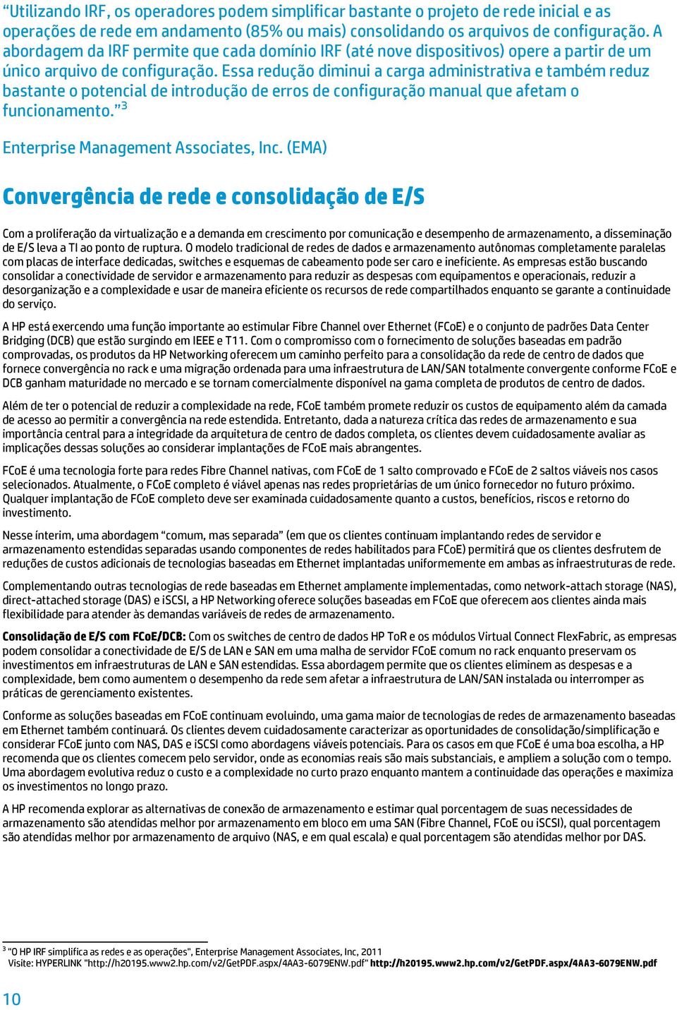 Essa redução diminui a carga administrativa e também reduz bastante o potencial de introdução de erros de configuração manual que afetam o funcionamento. 3 Enterprise Management Associates, Inc.