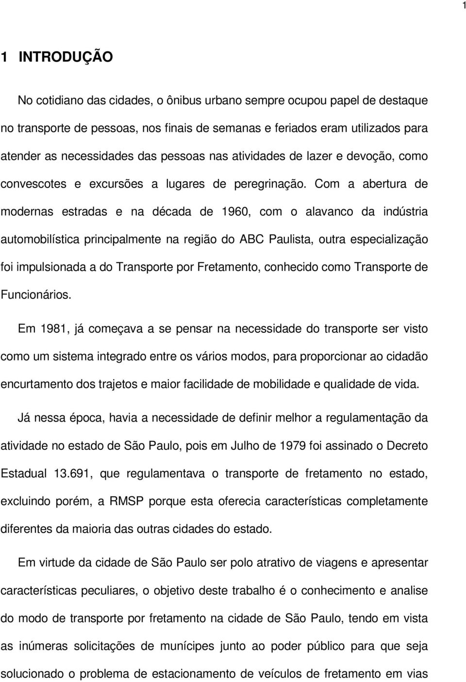 Com a abertura de modernas estradas e na década de 1960, com o alavanco da indústria automobilística principalmente na região do ABC Paulista, outra especialização foi impulsionada a do Transporte