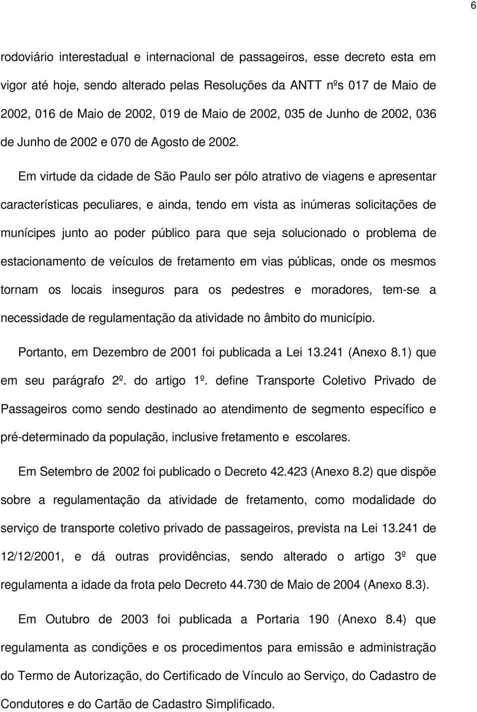 Em virtude da cidade de São Paulo ser pólo atrativo de viagens e apresentar características peculiares, e ainda, tendo em vista as inúmeras solicitações de munícipes junto ao poder público para que