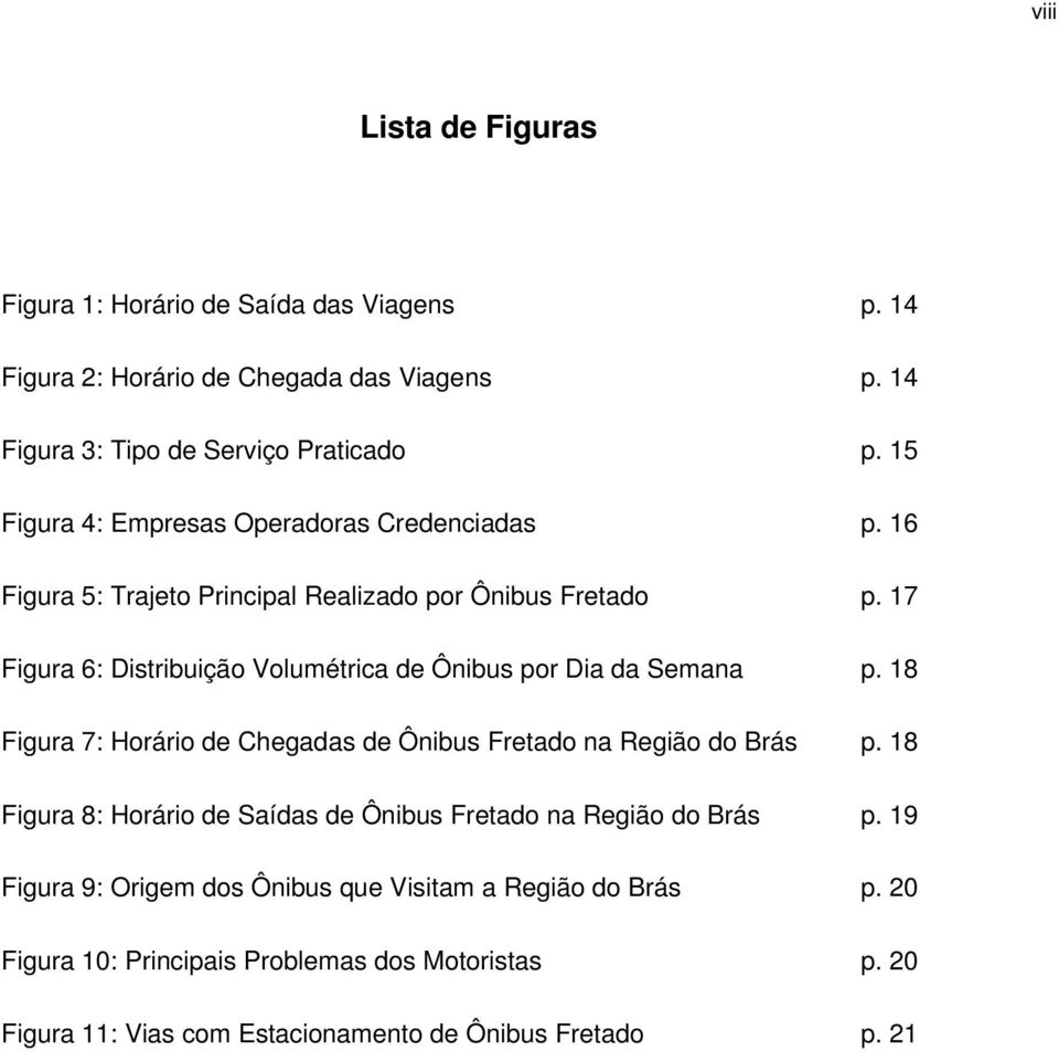 17 Figura 6: Distribuição Volumétrica de Ônibus por Dia da Semana p. 18 Figura 7: Horário de Chegadas de Ônibus Fretado na Região do Brás p.