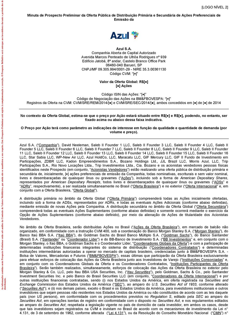 e correção. O Prospecto O Prospecto Definitivo Definitivo será será entregue entregue aos investidores aos durante durante o período o período de de distribuição.