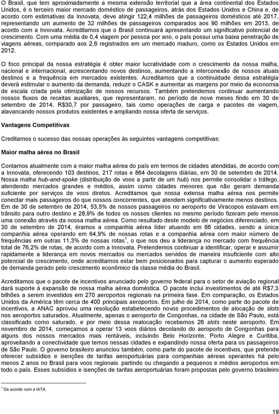 com a Innovata. Acreditamos que o Brasil continuará apresentando um significativo potencial de crescimento.