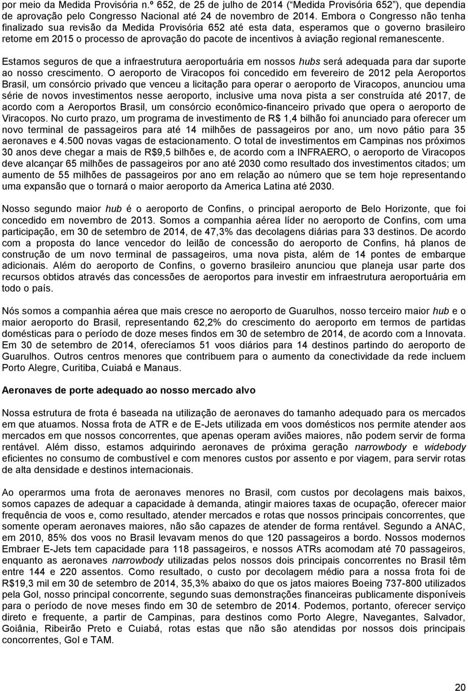 regional remanescente. Estamos seguros de que a infraestrutura aeroportuária em nossos hubs será adequada para dar suporte ao nosso crescimento.