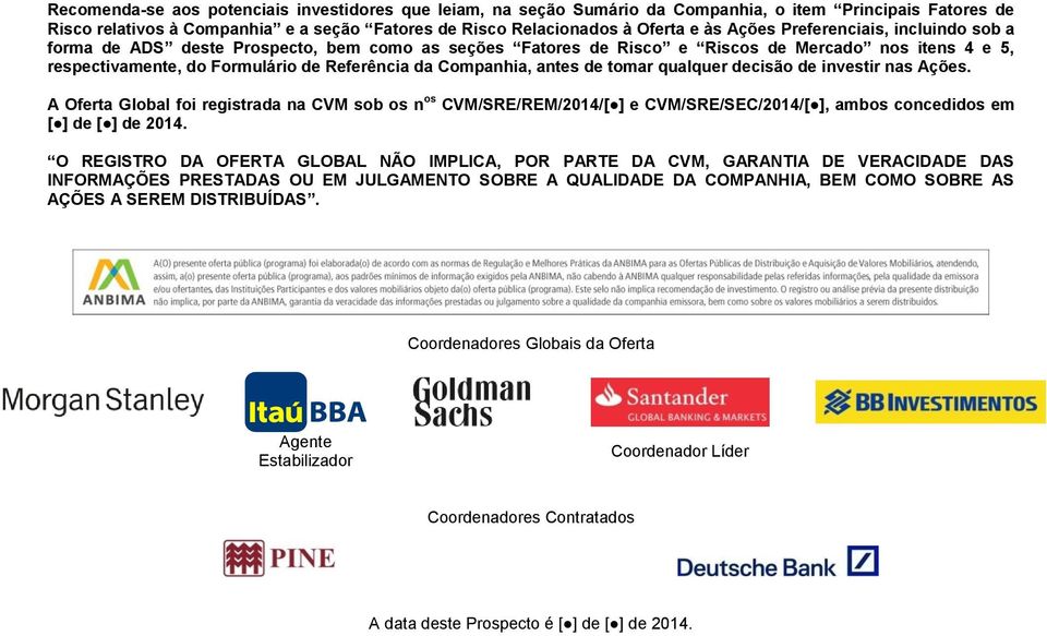 de tomar qualquer decisão de investir nas Ações. A Oferta Global foi registrada na CVM sob os n os CVM/SRE/REM/2014/[ ] e CVM/SRE/SEC/2014/[ ], ambos concedidos em [ ] de [ ] de 2014.