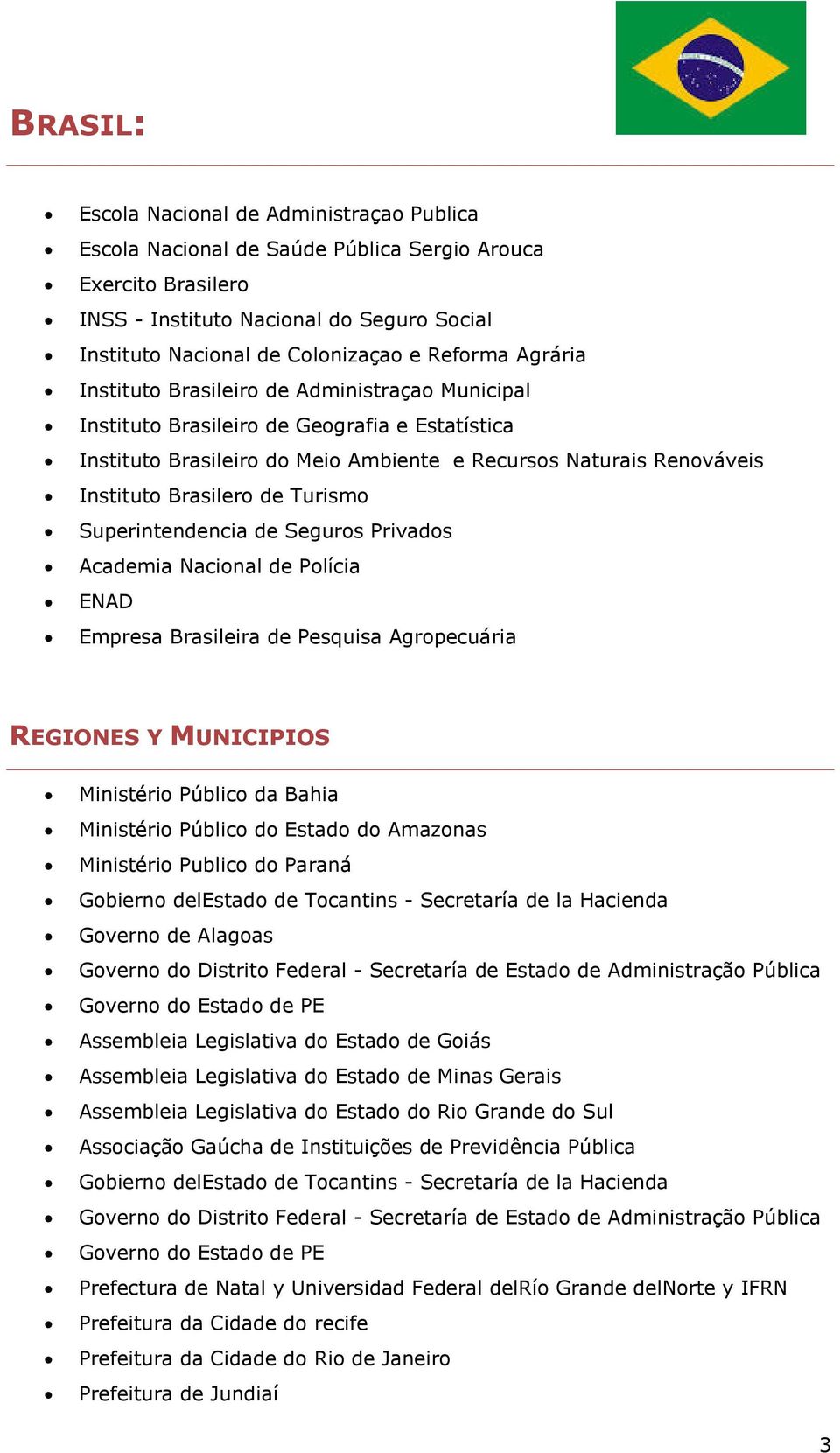 Turismo Superintendencia de Seguros Privados Academia Nacional de Polícia ENAD Empresa Brasileira de Pesquisa Agropecuária REGIONES Y MUNICIPIOS Ministério Público da Bahia Ministério Público do