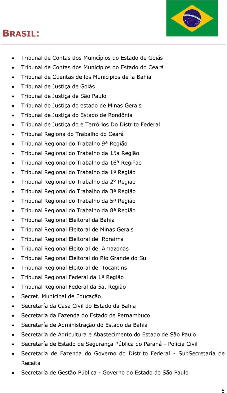 Ceará Tribunal Regional do Trabalho 9ª Região Tribunal Regional do Trabalho da 15a Região Tribunal Regional do Trabalho da 16ª Regiºao Tribunal Regional do Trabalho da 1ª Região Tribunal Regional do