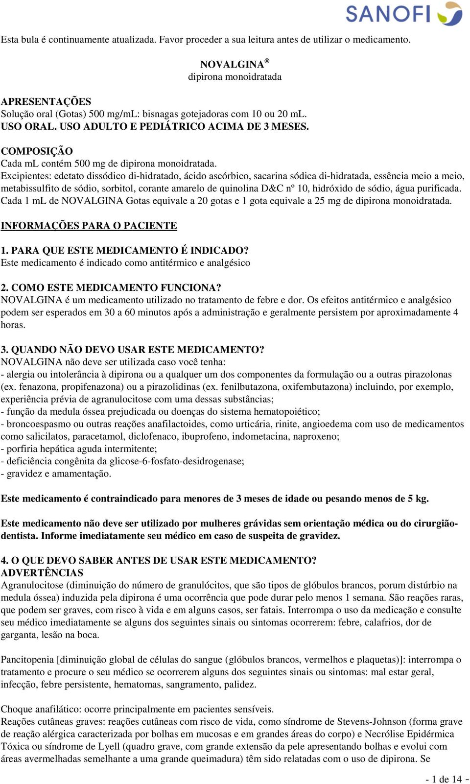 COMPOSIÇÃO Cada ml contém 500 mg de dipirona monoidratada.