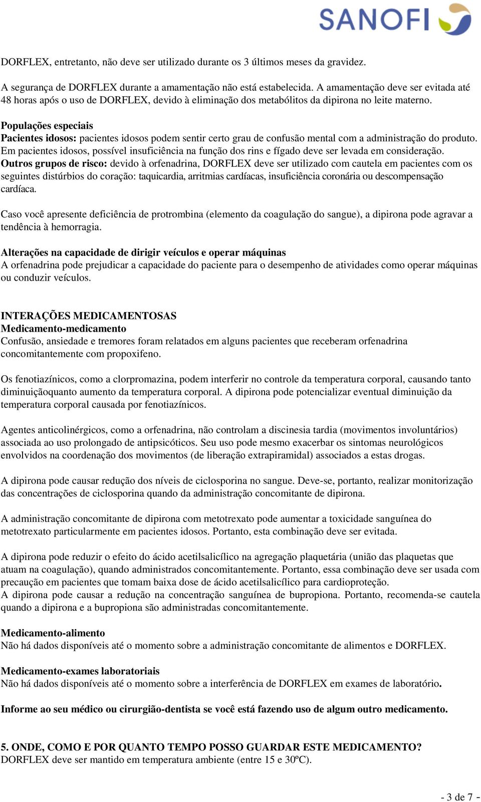 Populações especiais Pacientes idosos: pacientes idosos podem sentir certo grau de confusão mental com a administração do produto.