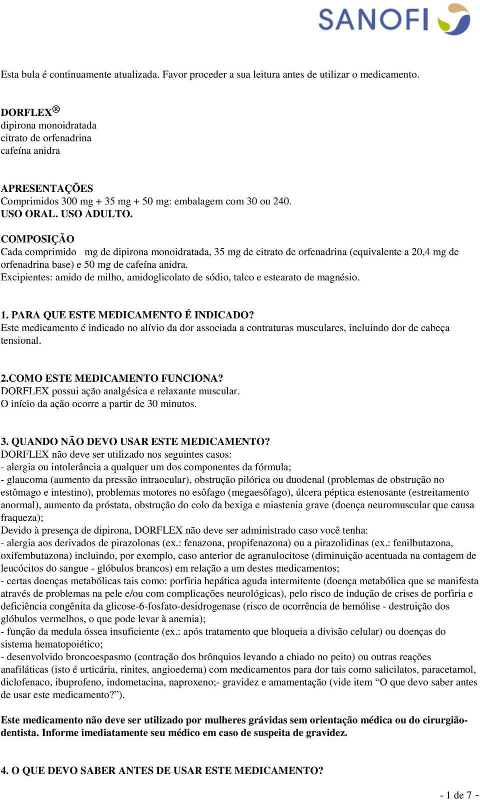 COMPOSIÇÃO Cada comprimido mg de dipirona monoidratada, 35 mg de citrato de orfenadrina (equivalente a 20,4 mg de orfenadrina base) e 50 mg de cafeína anidra.