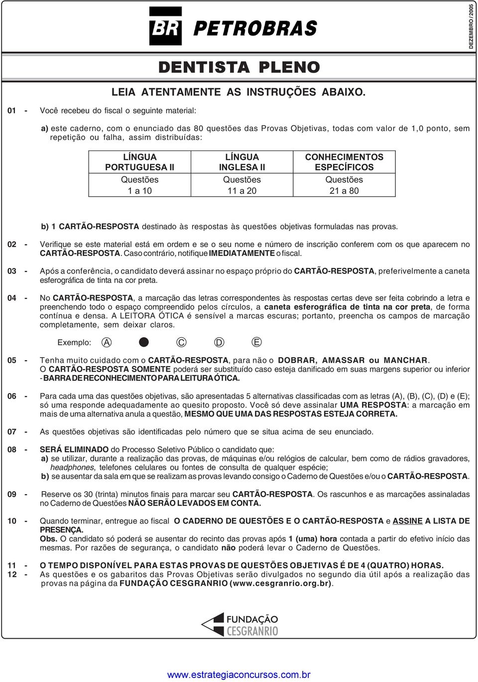 Questões 11a20 CONHECIMENTOS ESPECÍFICOS Questões 21 a 80 b) 1 CARTÃO-RESPOSTA destinado às respostas às questões objetivas formuladas nas provas.