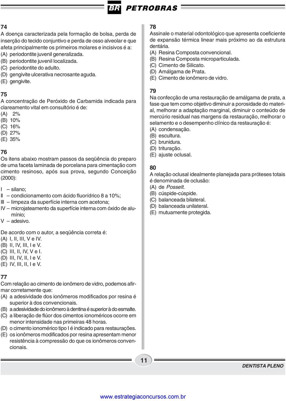 75 A concentração de Peróxido de Carbamida indicada para clareamento vital em consultório é de: (A) 2% (B) 10% (C) 16% (D) 27% (E) 35% 76 Os itens abaixo mostram passos da seqüência do preparo de uma