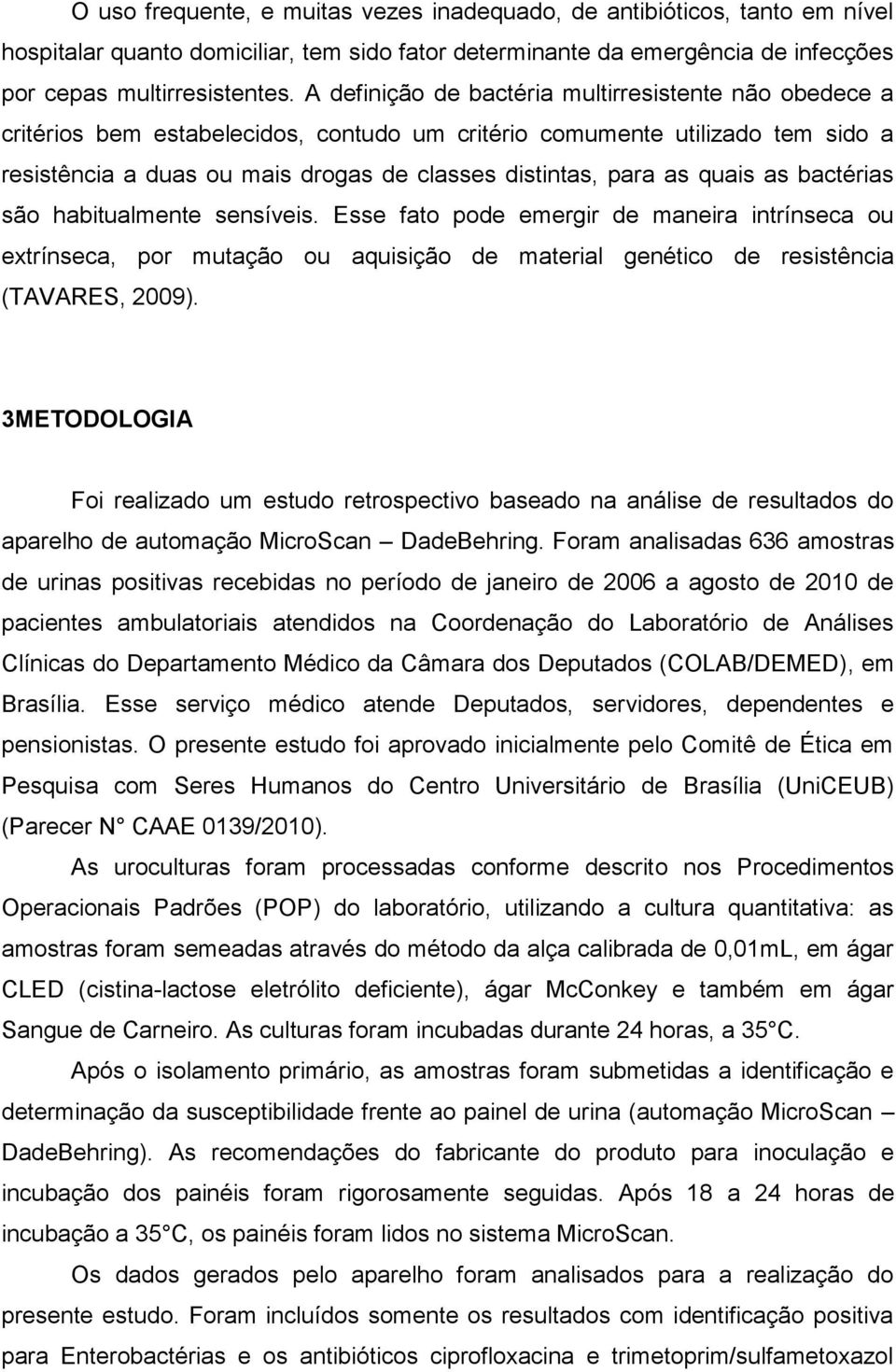 quais as bactérias são habitualmente sensíveis. Esse fato pode emergir de maneira intrínseca ou extrínseca, por mutação ou aquisição de material genético de resistência (TAVARES, 2009).