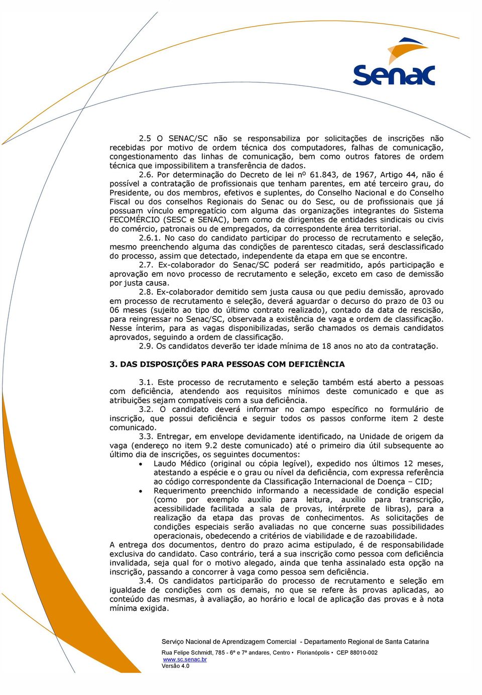 843, de 1967, Artigo 44, não é possível a contratação de profissionais que tenham parentes, em até terceiro grau, do Presidente, ou dos membros, efetivos e suplentes, do Conselho Nacional e do