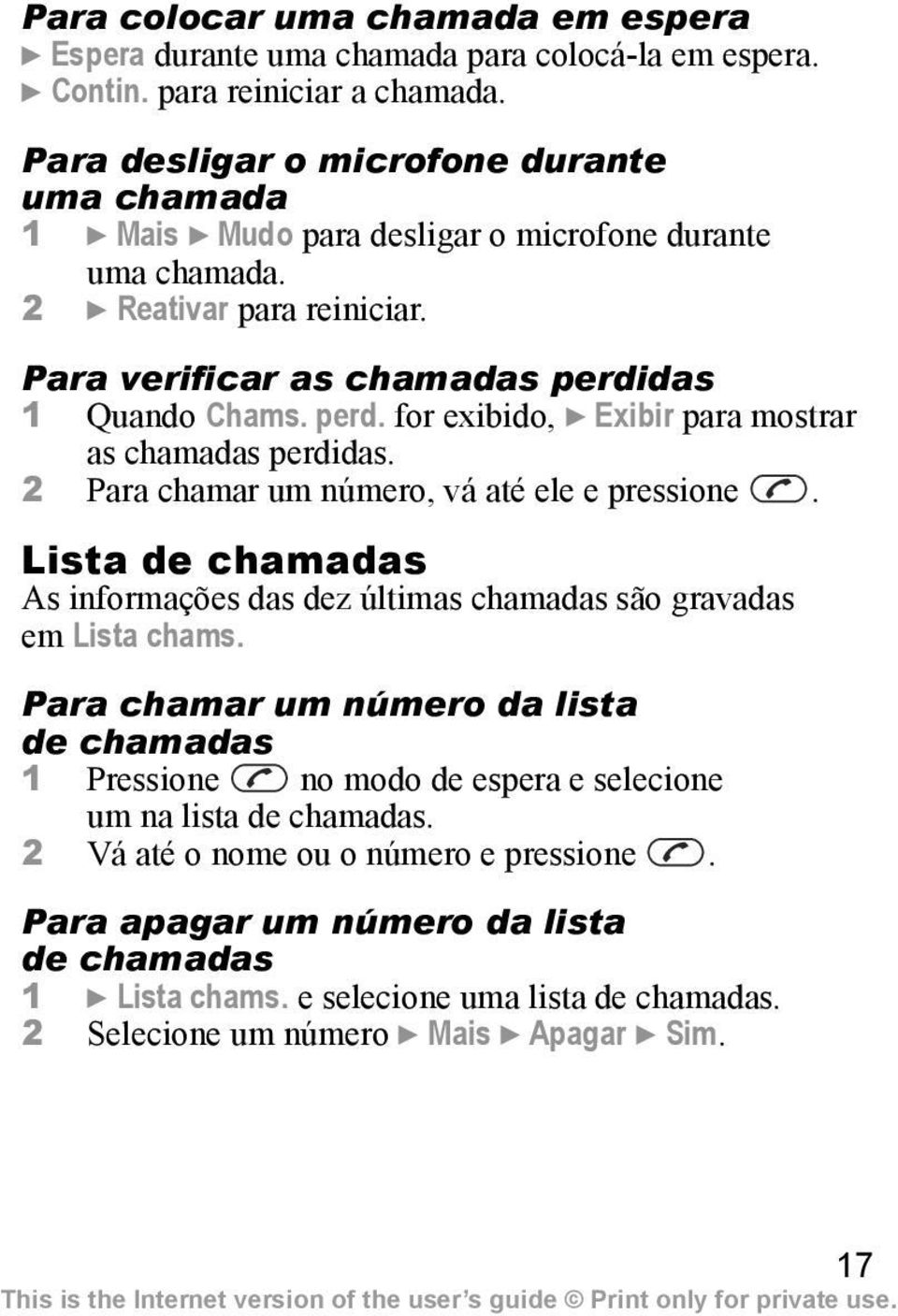 das 1 Quando Chams. perd. for exibido, } Exibir para mostrar as chamadas perdidas. 2 Para chamar um número, vá até ele e pressione.