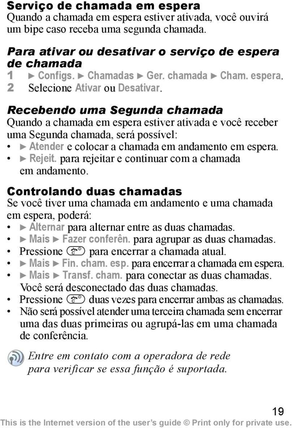 Recebendo uma Segunda chamada Quando a chamada em espera estiver ativada e você receber uma Segunda chamada, será possível: } Atender e colocar a chamada em andamento em espera. } Rejeit.