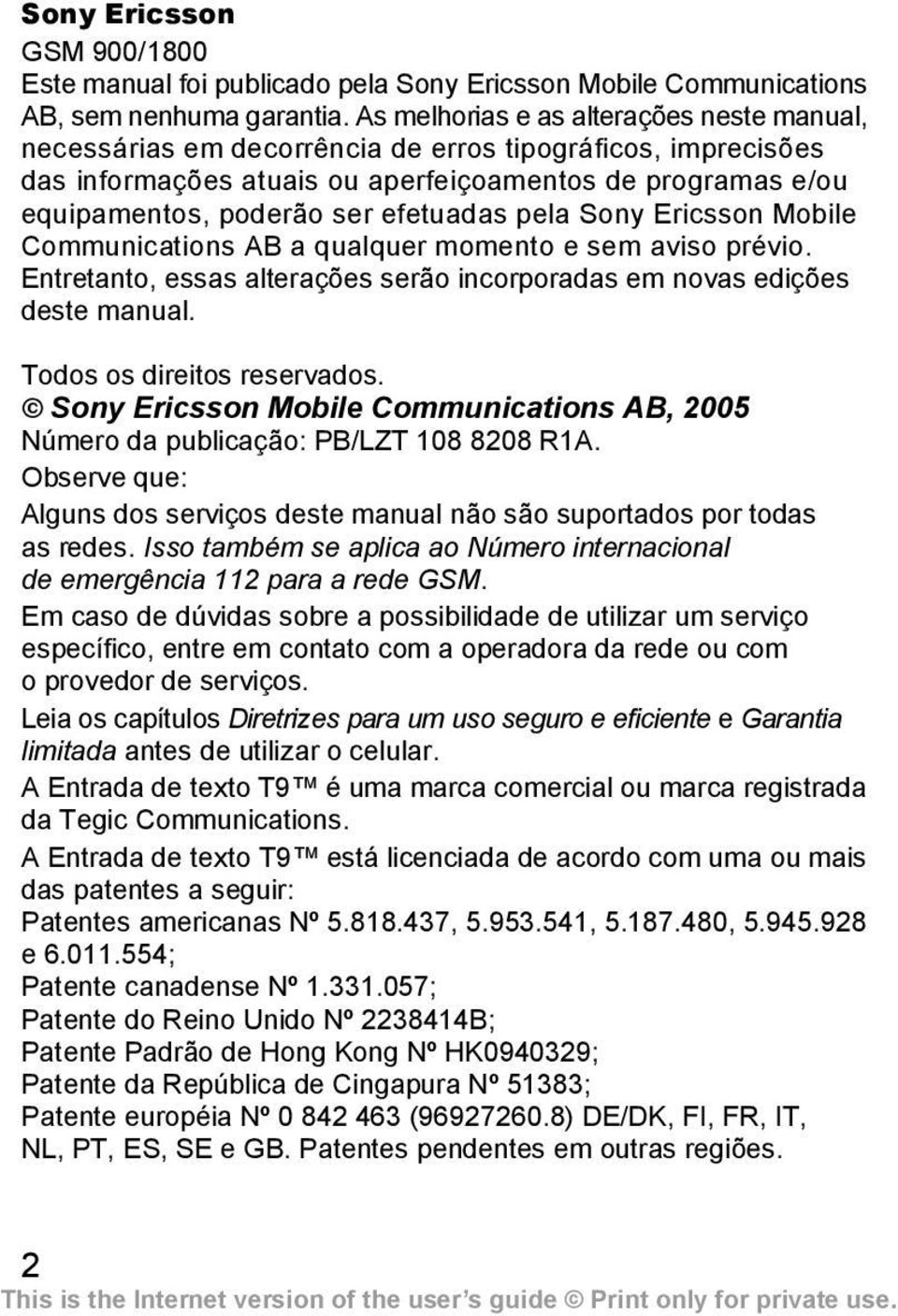 efetuadas pela Sony Ericsson Mobile Communications AB a qualquer momento e sem aviso prévio. Entretanto, essas alterações serão incorporadas em novas edições deste manual.