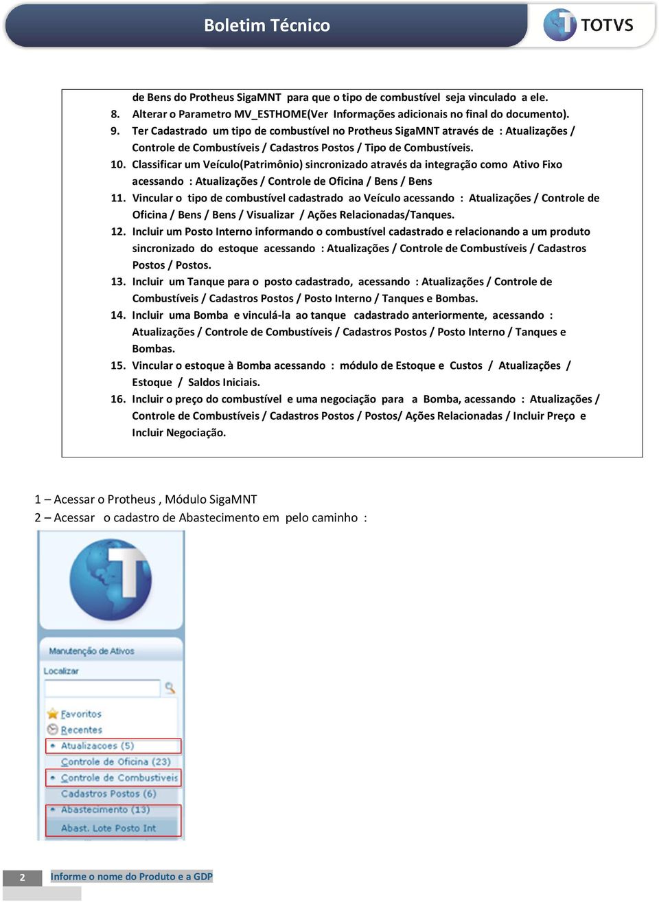 Classificar um Veículo(Patrimônio) sincronizado através da integração como Ativo Fixo acessando : Atualizações / Controle de Oficina / Bens / Bens 11.