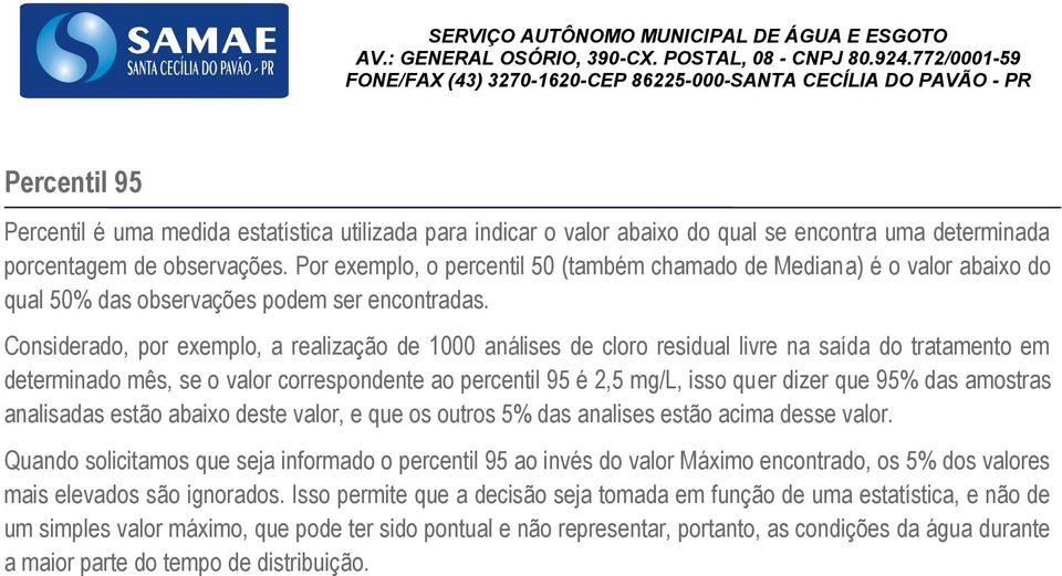 Considerado, por exemplo, a realização de 1000 análises de cloro residual livre na saída do tratamento em determinado mês, se o valor correspondente ao percentil 95 é 2,5 mg/l, isso quer dizer que