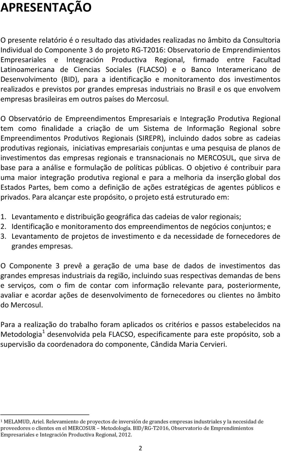investimentos realizados e previstos por grandes empresas industriais no Brasil e os que envolvem empresas brasileiras em outros países do Mercosul.
