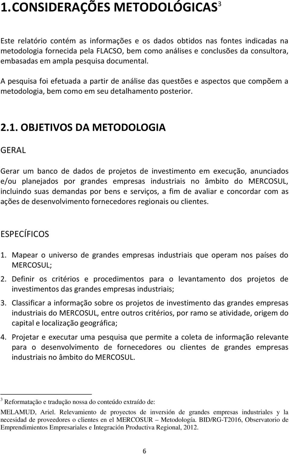 OBJETIVOS DA METODOLOGIA GERAL Gerar um banco de dados de projetos de investimento em execução, anunciados e/ou planejados por grandes empresas industriais no âmbito do MERCOSUL, incluindo suas